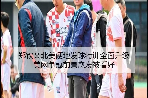 郑钦文北美硬地发球特训全面升级 美网争冠前景愈发被看好